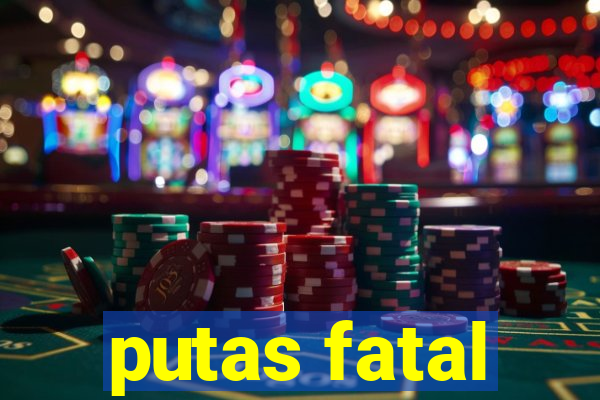 putas fatal